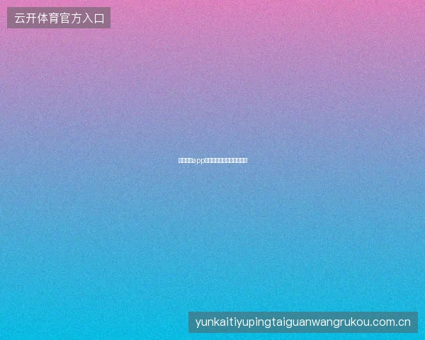云开体育app赛事提醒智能化设置与管理