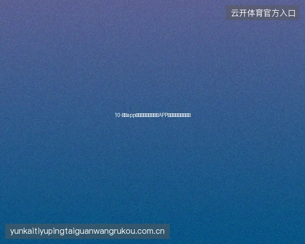 10-开云app官网下载世界杯期间APP占用空间管理与优化