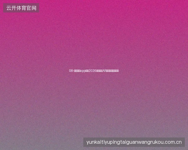 08-云开体育app下载2026版世界杯AR虚拟奖杯收集活动